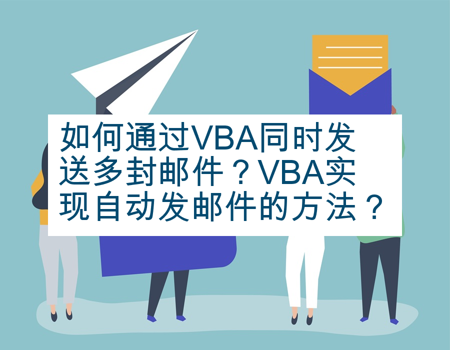 如何通过VBA同时发送多封邮件？VBA实现自动发邮件的方法？