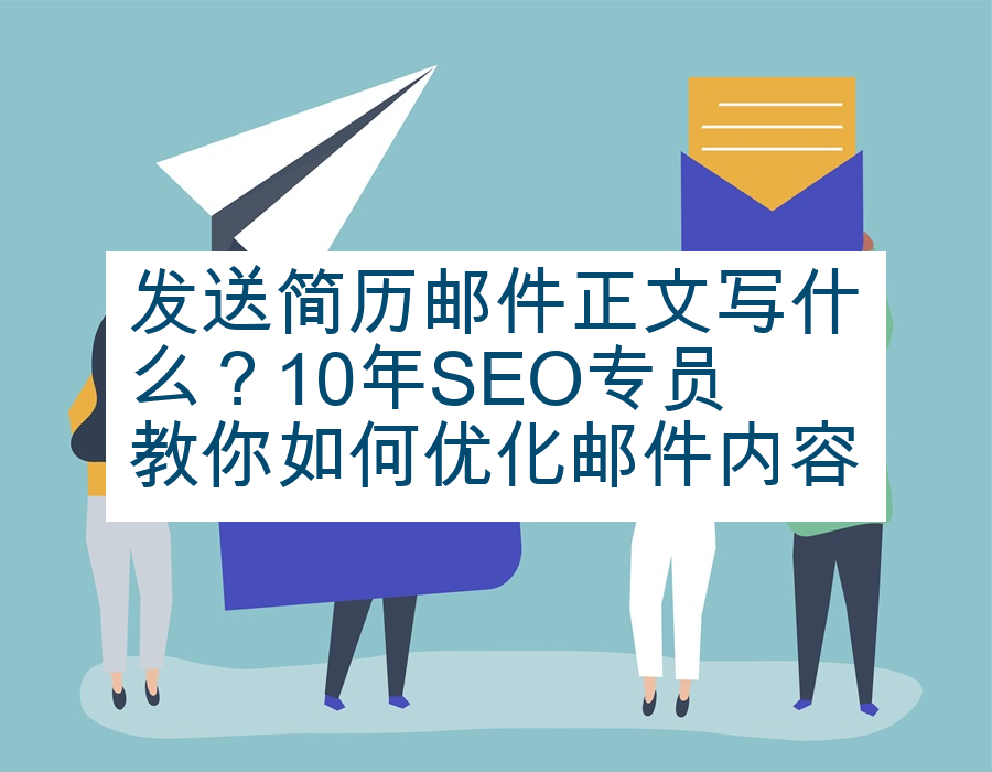 发送简历邮件正文写什么？10年SEO专员教你如何优化邮件内容