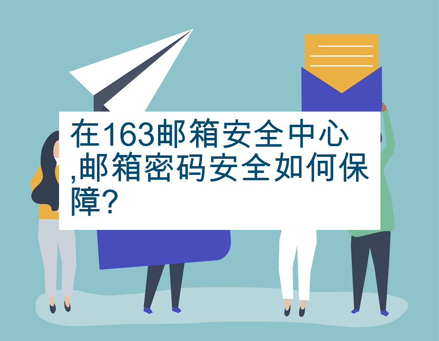 在163邮箱安全中心,邮箱密码安全如何保障?