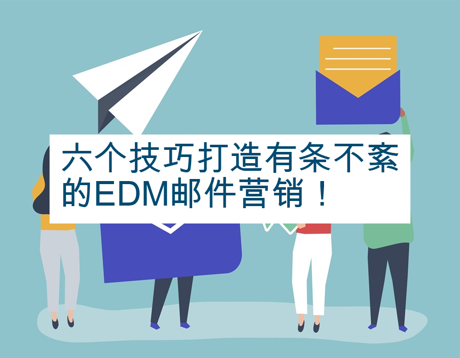六个技巧打造有条不紊的EDM邮件营销！