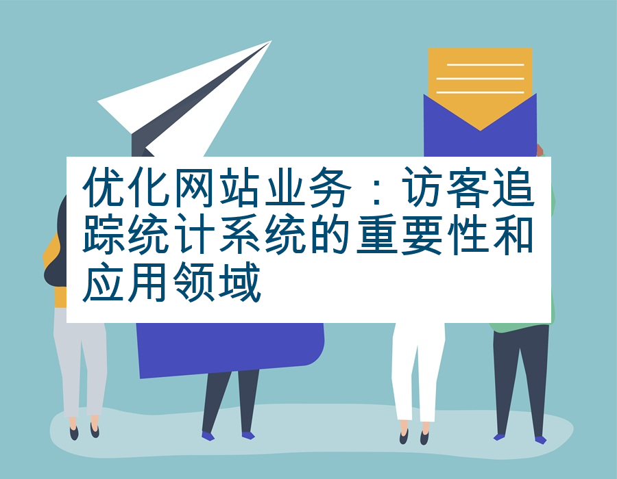 优化网站业务：访客追踪统计系统的重要性和应用领域