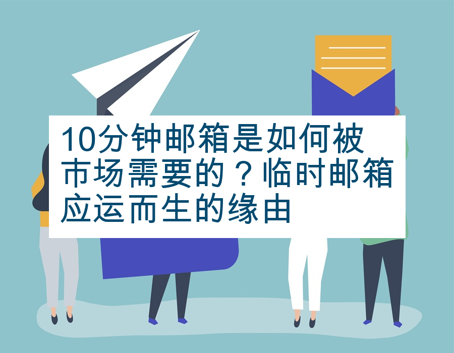 10分钟邮箱是如何被市场需要的？临时邮箱应运而生的缘由