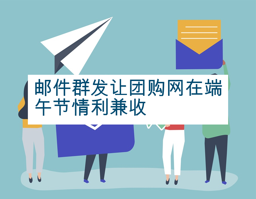 邮件群发让团购网在端午节情利兼收