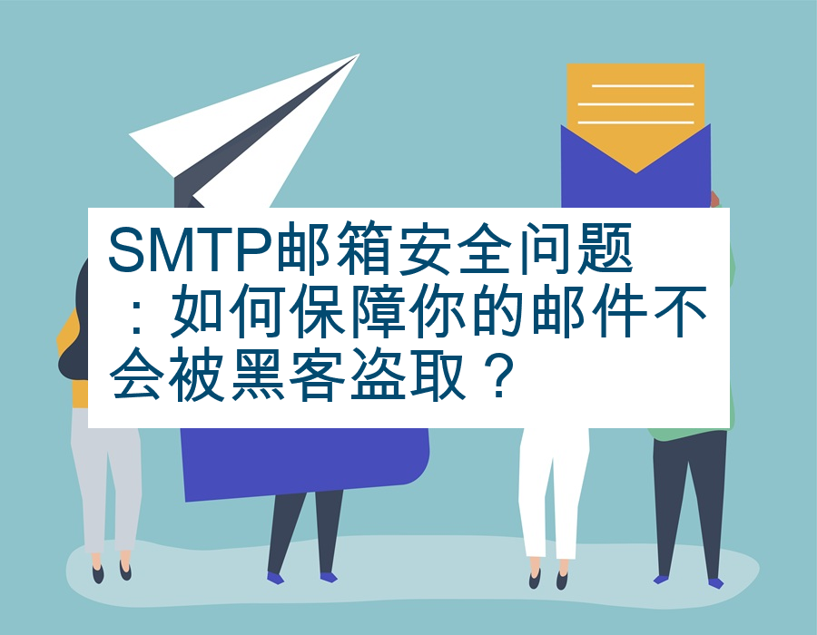 SMTP邮箱安全问题：如何保障你的邮件不会被黑客盗取？