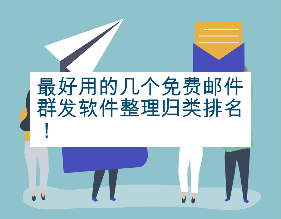 最好用的几个免费邮件群发软件整理归类排名！