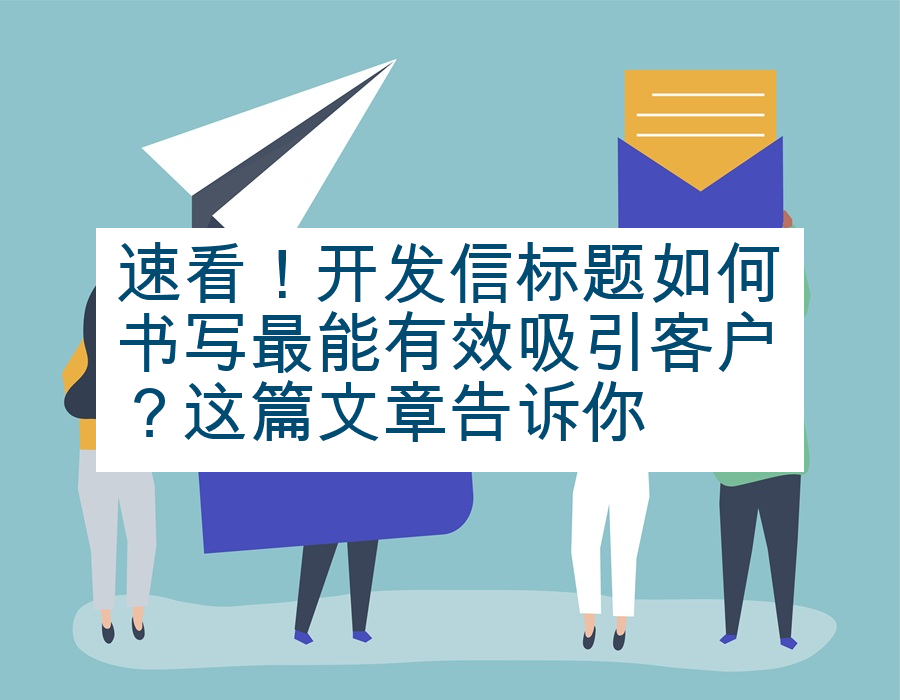 速看！开发信标题如何书写最能有效吸引客户？这篇文章告诉你