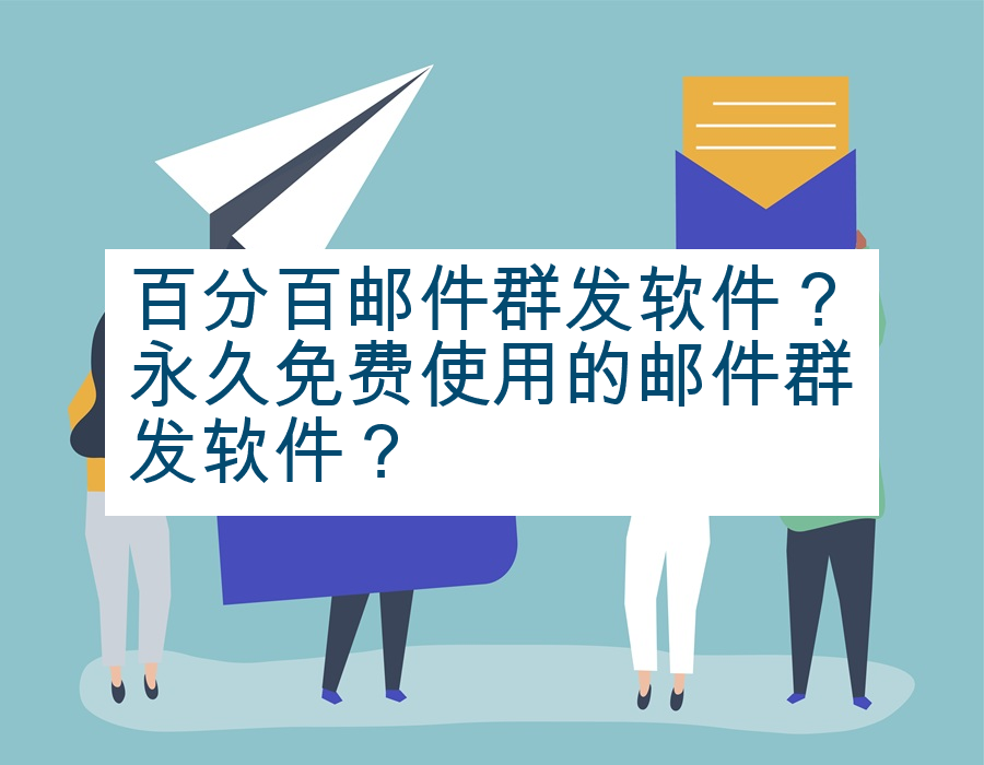 百分百邮件群发软件？永久免费使用的邮件群发软件？