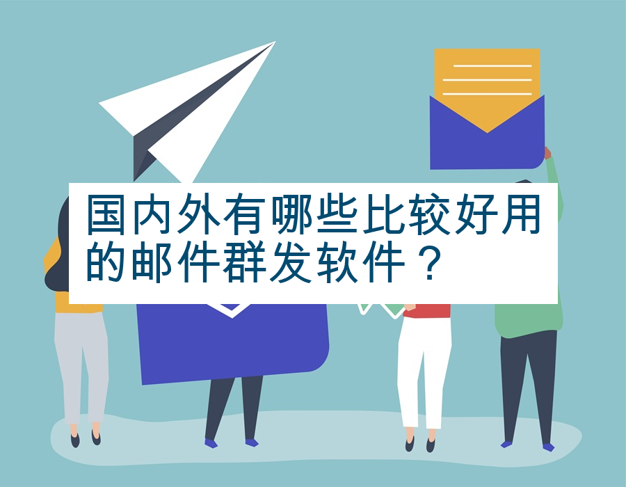 国内外有哪些比较好用的邮件群发软件？