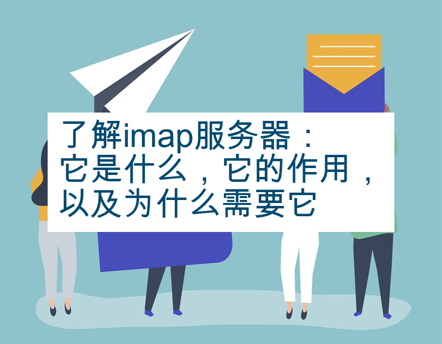 了解imap服务器：它是什么，它的作用，以及为什么需要它