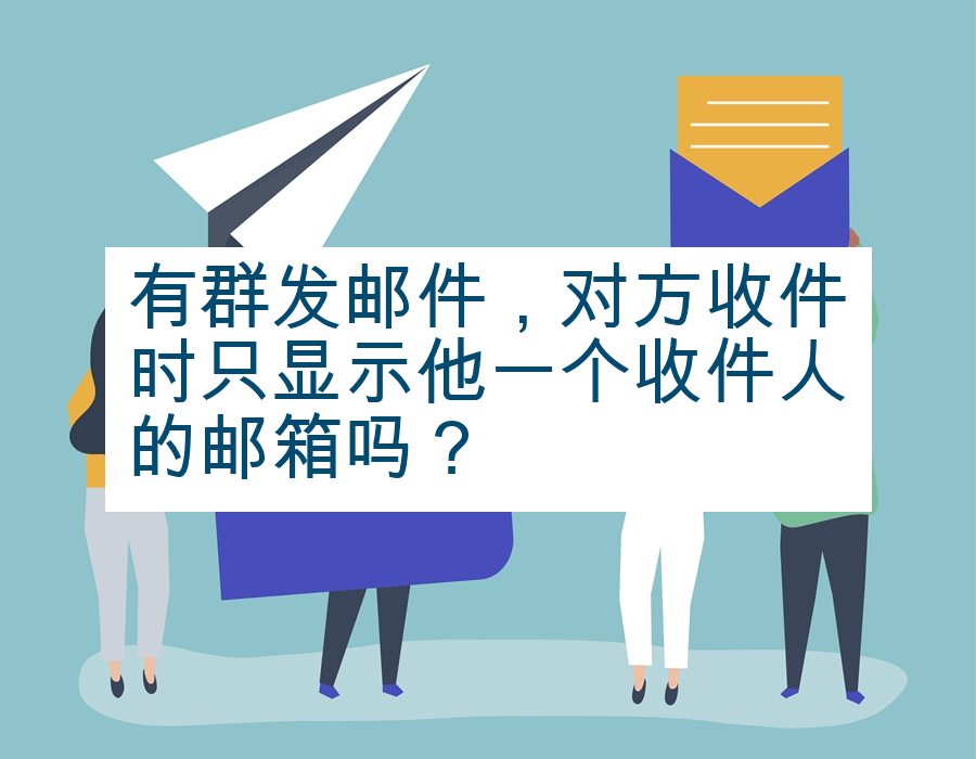 有群发邮件，对方收件时只显示他一个收件人的邮箱吗？