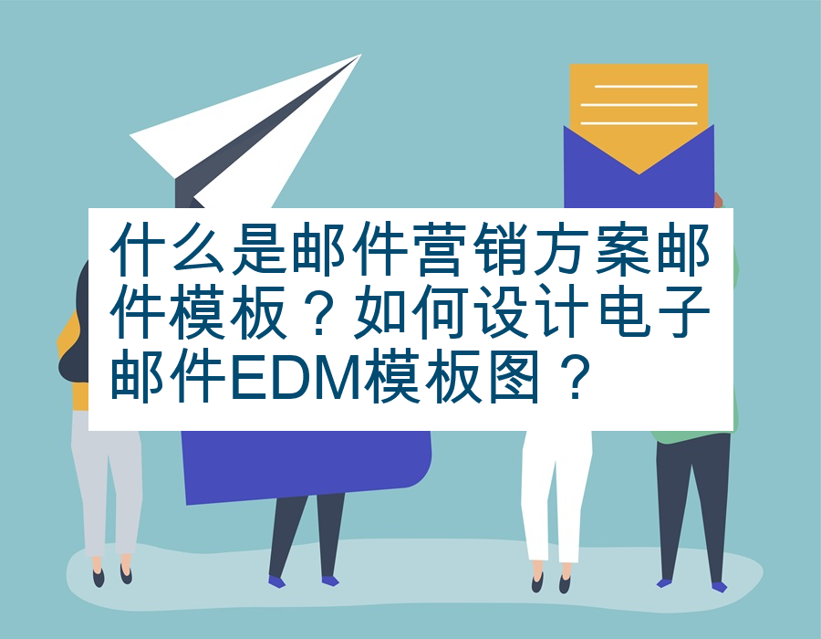 什么是邮件营销方案邮件模板？如何设计电子邮件EDM模板图？