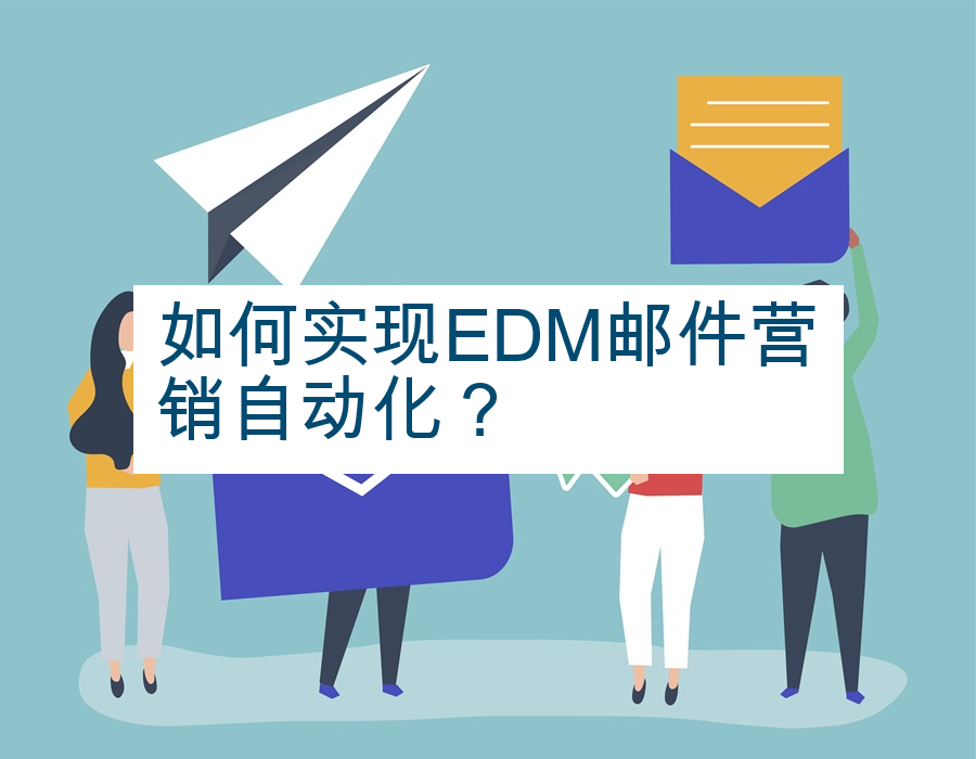 如何实现EDM邮件营销自动化？