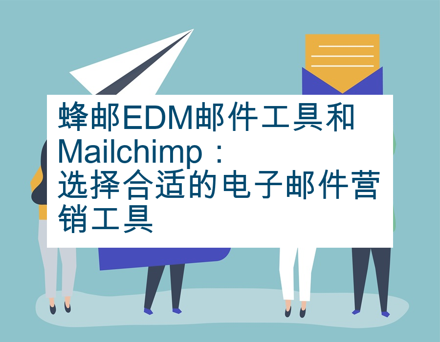 蜂邮EDM邮件工具和Mailchimp：选择合适的电子邮件营销工具