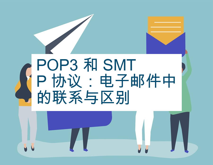 POP3 和 SMTP 协议：电子邮件中的联系与区别