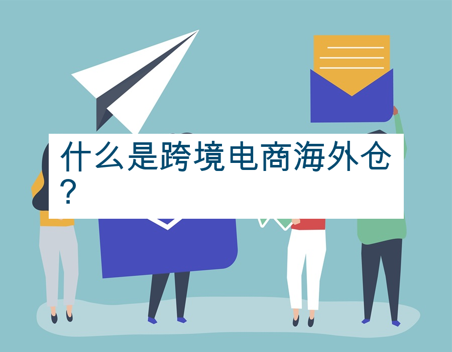 什么是跨境电商海外仓?