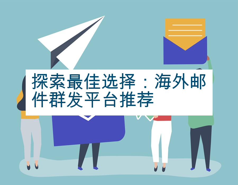 探索最佳选择：海外邮件群发平台推荐
