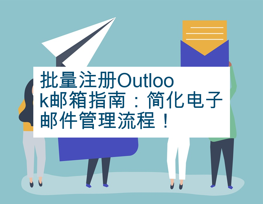 批量注册Outlook邮箱指南：简化电子邮件管理流程！