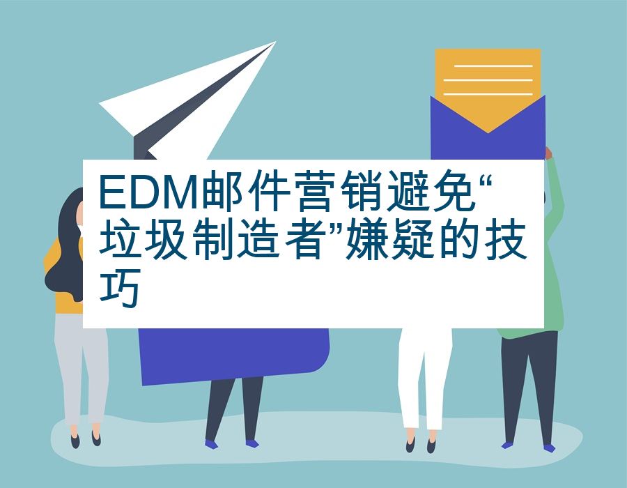 EDM邮件营销避免“垃圾制造者”嫌疑的技巧