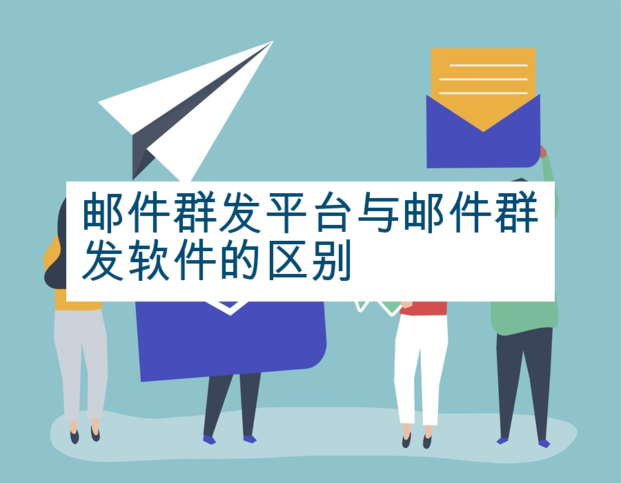 邮件群发平台与邮件群发软件的区别