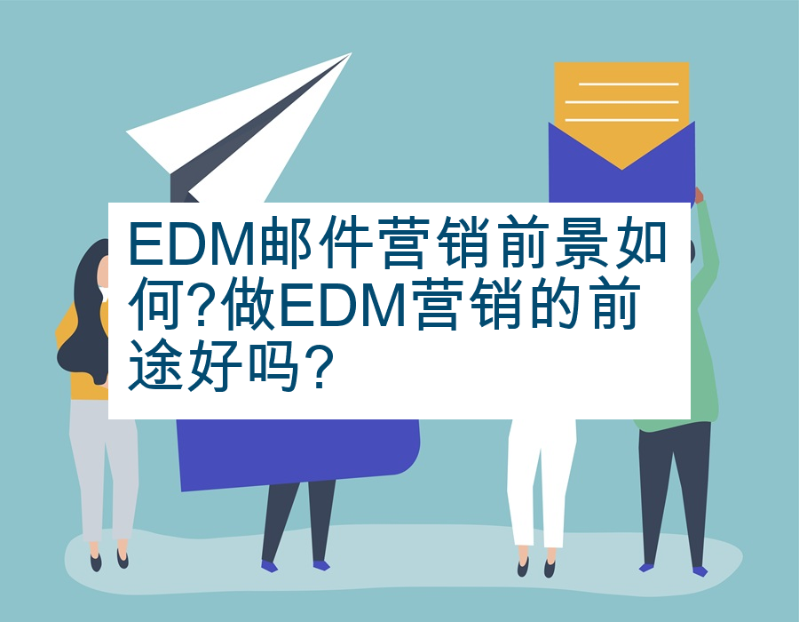 EDM邮件营销前景如何?做EDM营销的前途好吗?