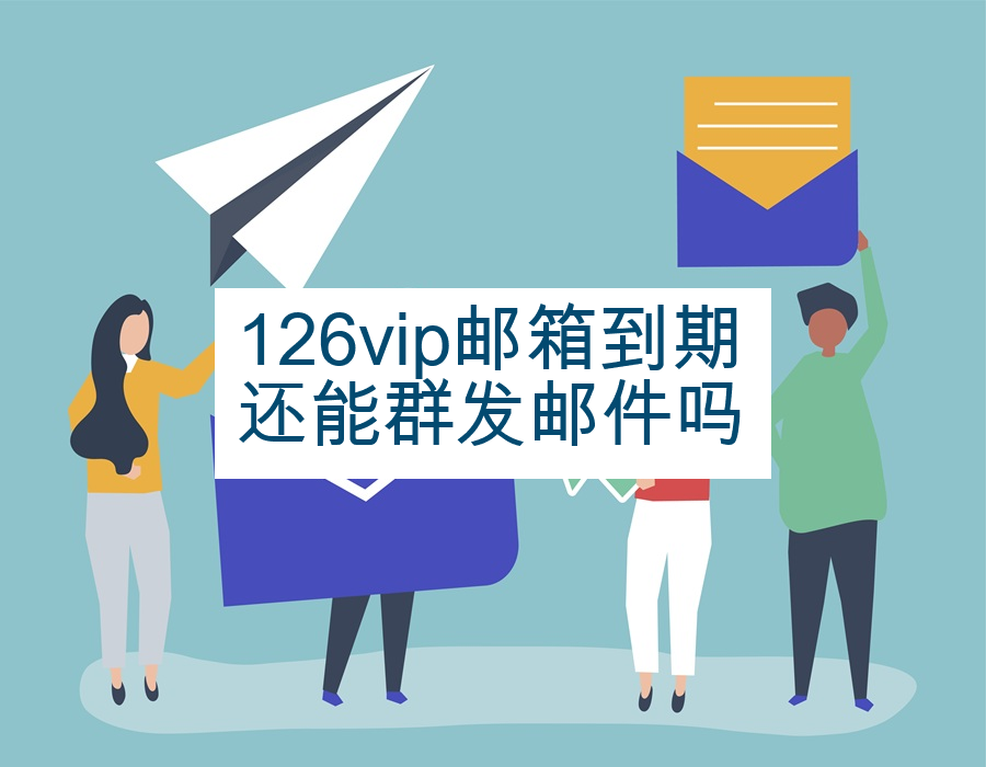126vip邮箱到期还能群发邮件吗