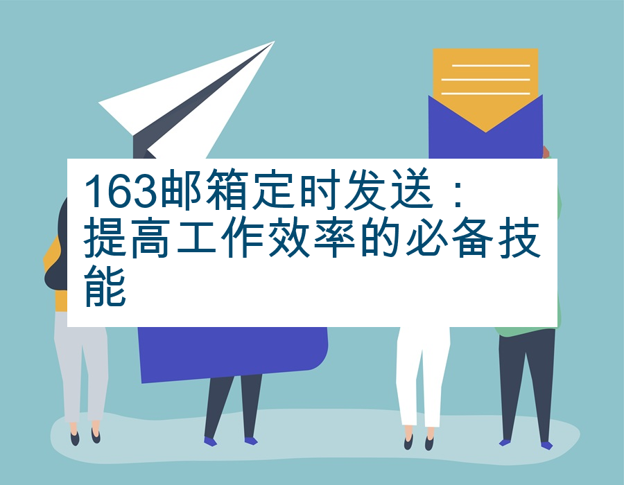 163邮箱定时发送：提高工作效率的必备技能