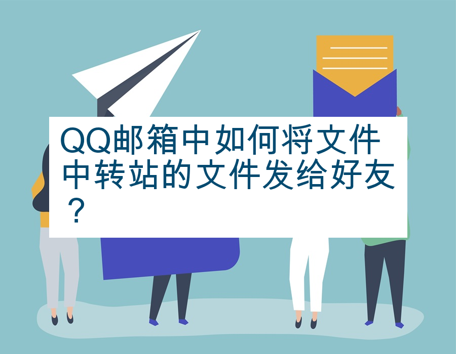 QQ邮箱中如何将文件中转站的文件发给好友？