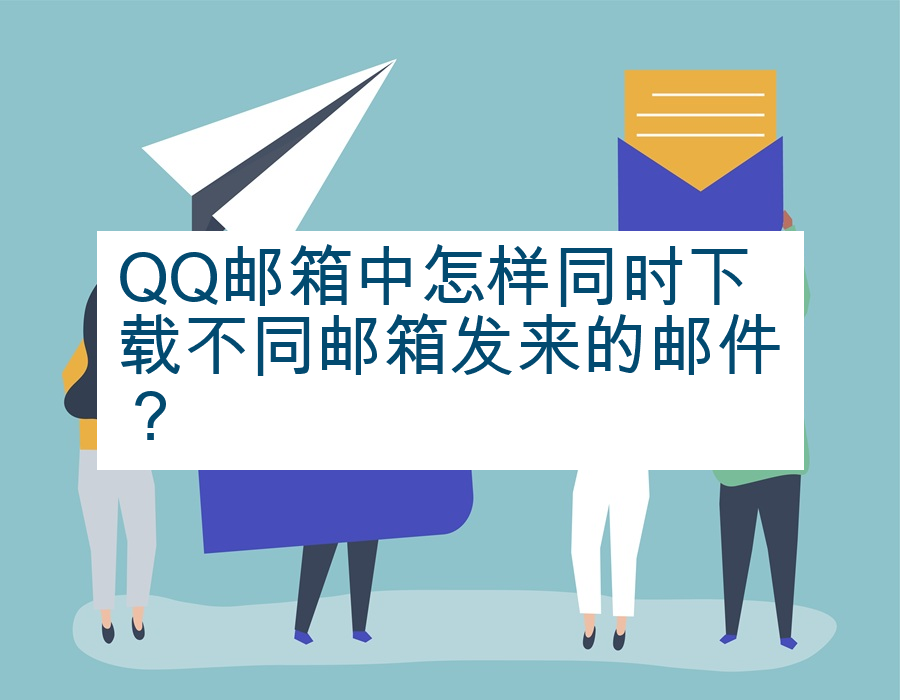QQ邮箱中怎样同时下载不同邮箱发来的邮件？
