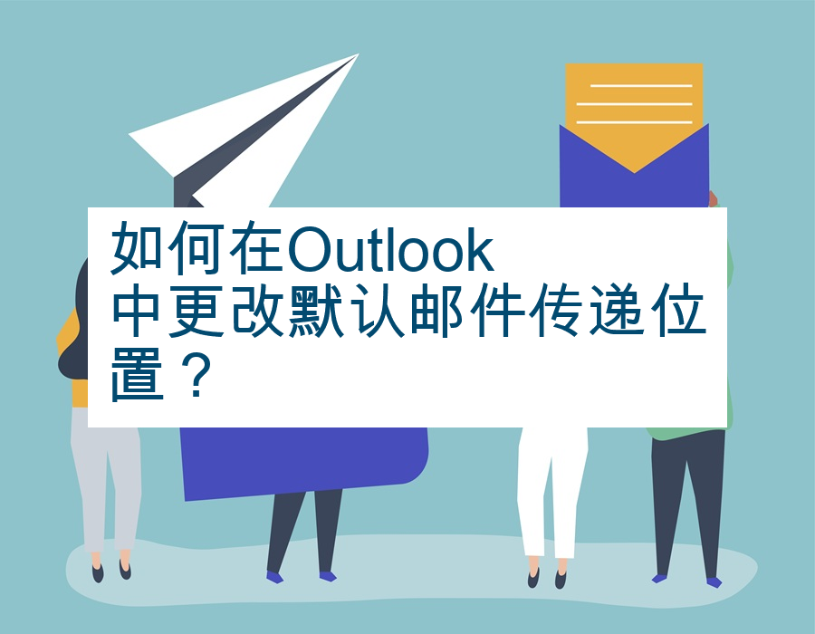 如何在Outlook中更改默认邮件传递位置？