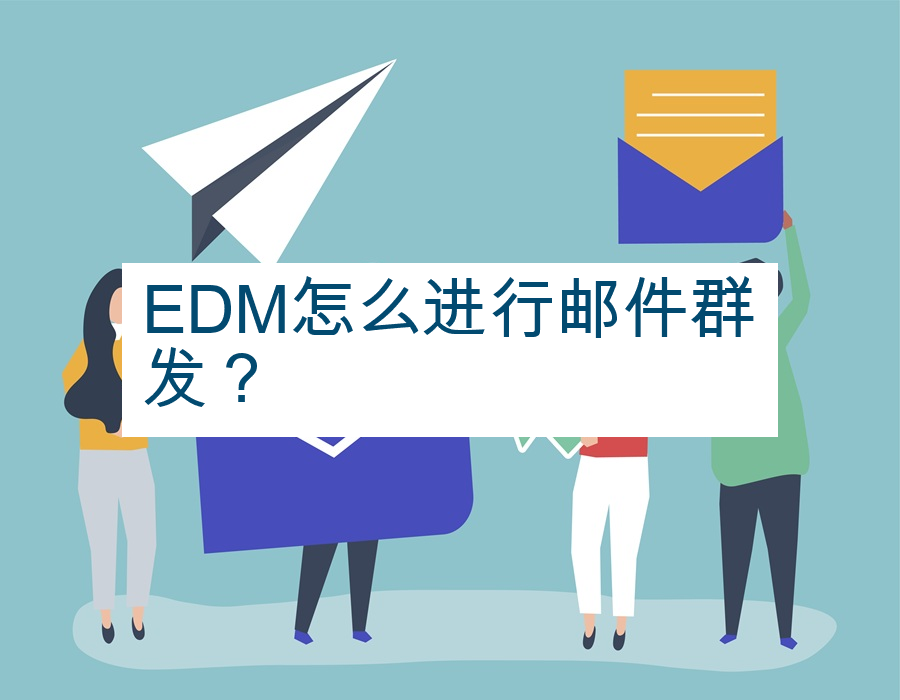 EDM怎么进行邮件群发？