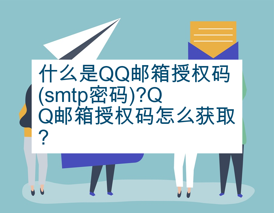 什么是QQ邮箱授权码(smtp密码)?QQ邮箱授权码怎么获取?