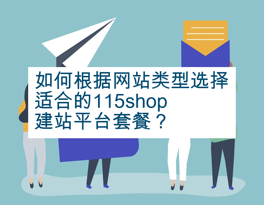 如何根据网站类型选择适合的115shop建站平台套餐？