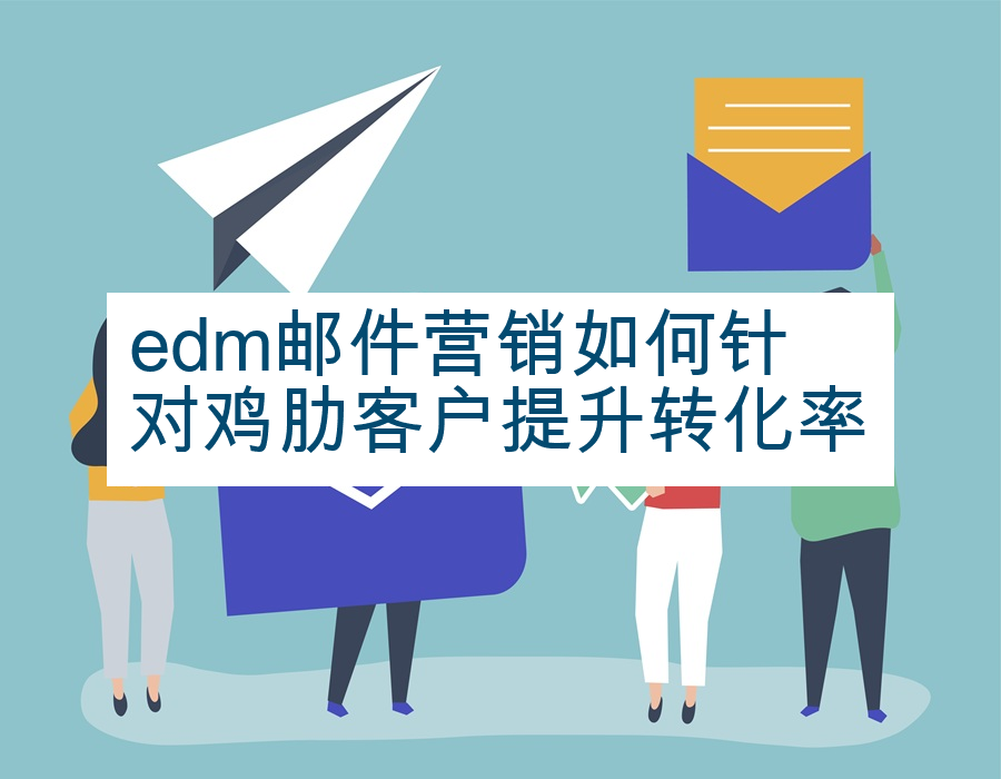 edm邮件营销如何针对鸡肋客户提升转化率