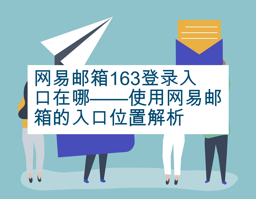 网易邮箱163登录入口在哪——使用网易邮箱的入口位置解析