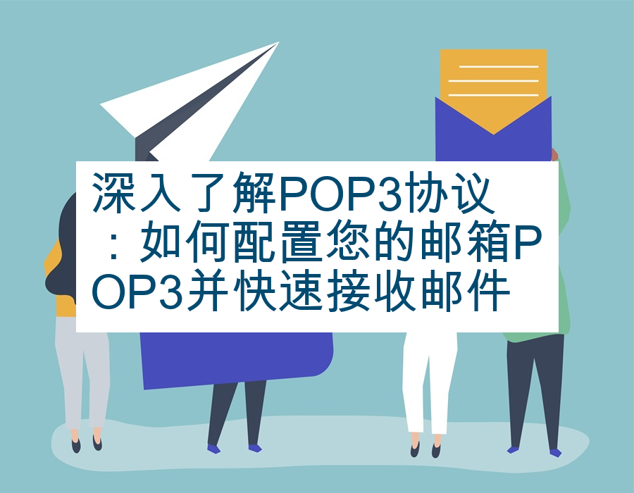 深入了解POP3协议：如何配置您的邮箱POP3并快速接收邮件