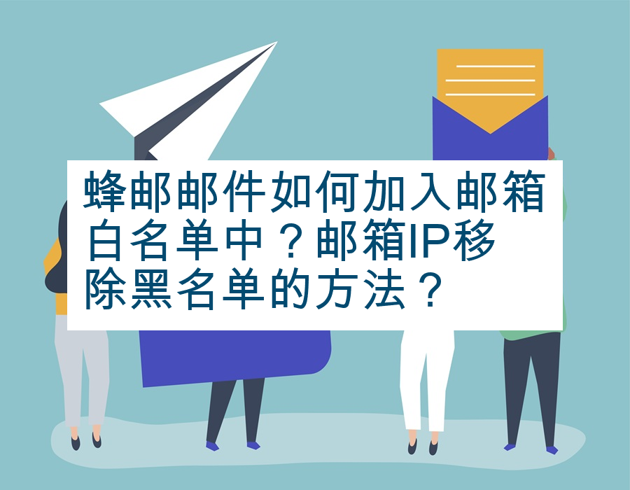 蜂邮邮件如何加入邮箱白名单中？邮箱IP移除黑名单的方法？
