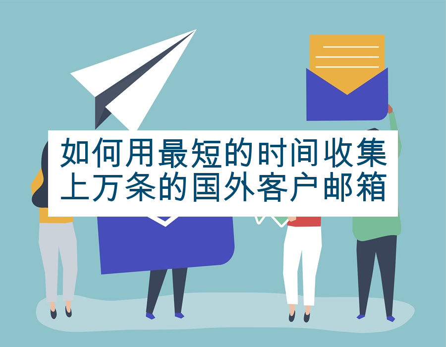 如何用最短的时间收集上万条的国外客户邮箱