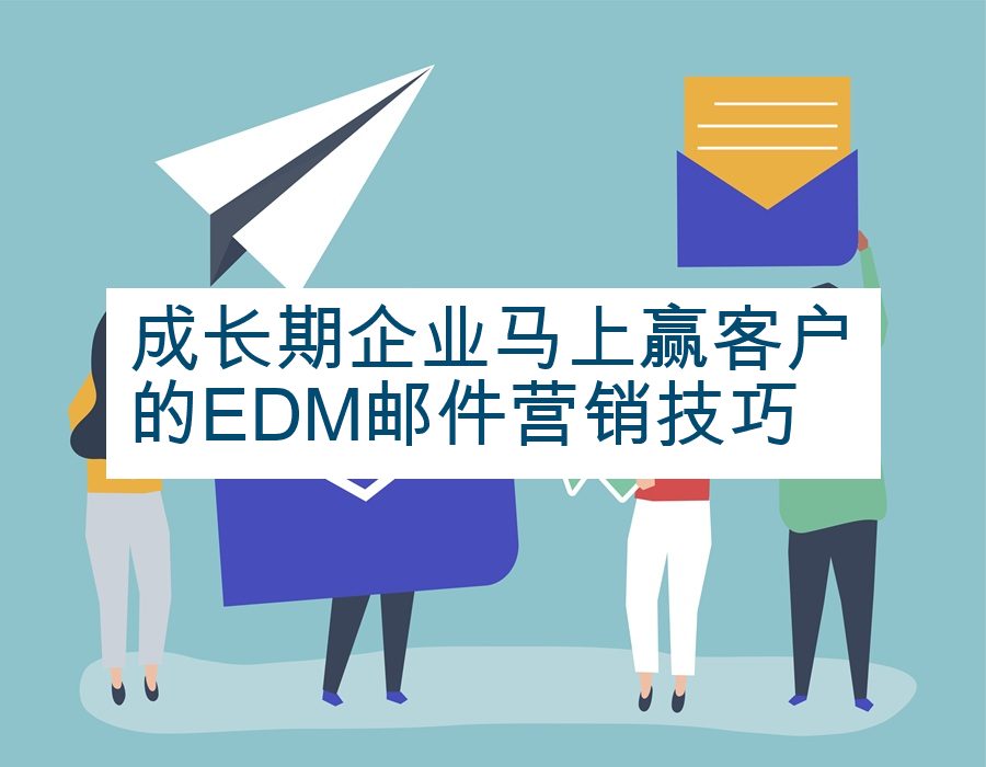 成长期企业马上赢客户的EDM邮件营销技巧