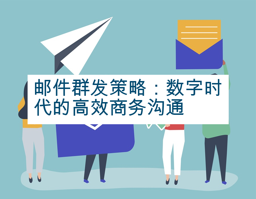邮件群发策略：数字时代的高效商务沟通
