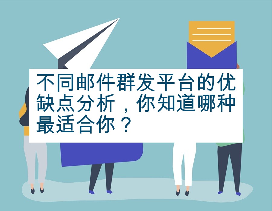 不同邮件群发平台的优缺点分析，你知道哪种最适合你？