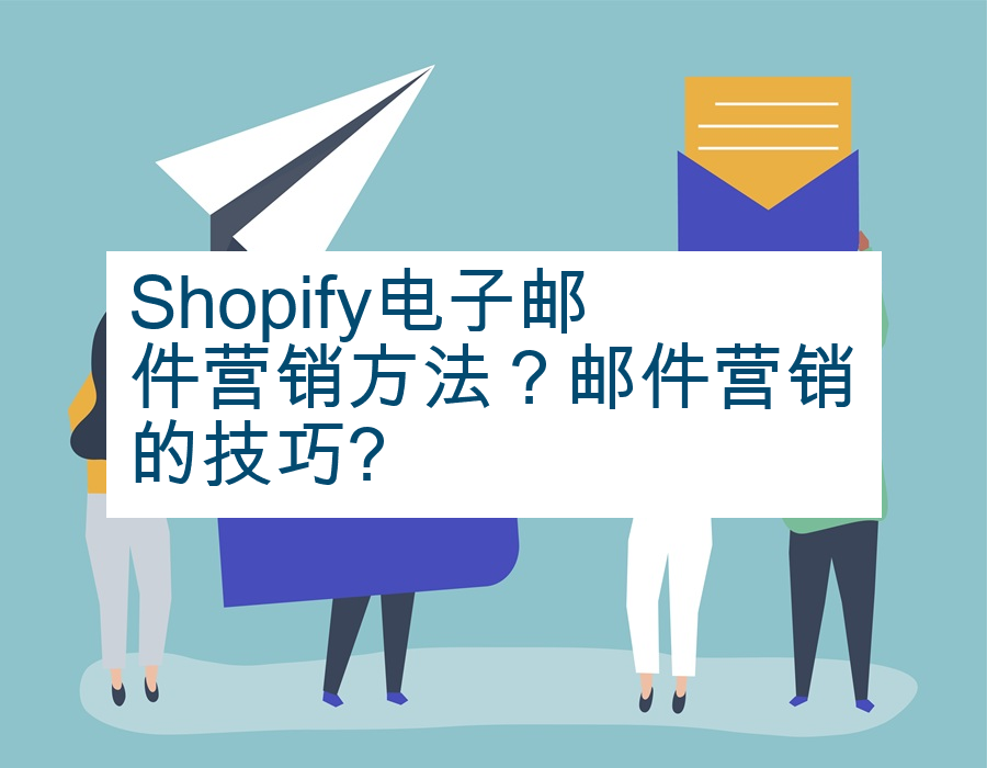 Shopify电子邮件营销方法？邮件营销的技巧?
