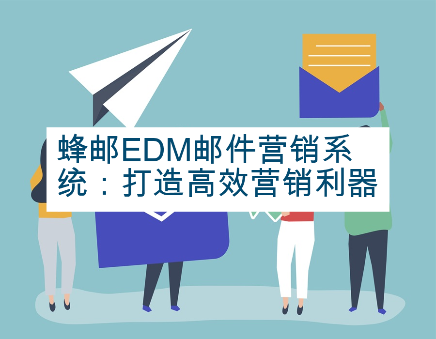 蜂邮EDM邮件营销系统：打造高效营销利器
